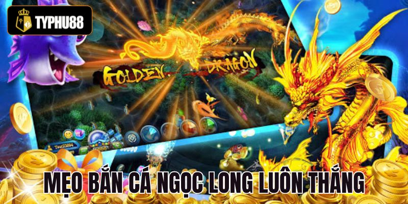 Mẹo bắn cá ngọc long luôn thắng cho người mới